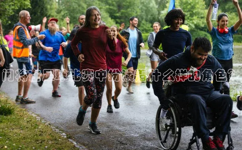 摩登7登录注册视觉中国门将在足球比赛中扮演着什么样的角色？