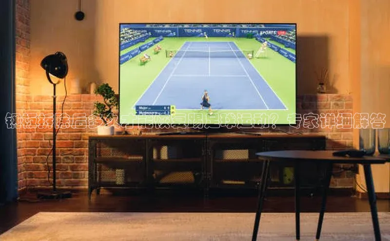 摩登v注册官网文心一言钢板拆除后多久才能恢复踢足球运动？专家详细解答