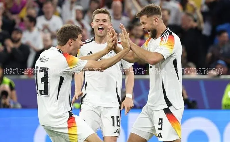 摩登7登录注册百度信誉探秘足球运动员10号的神秘传奇——名宿与新星齐聚，你知道都有谁吗？