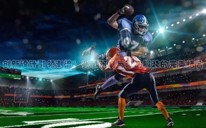 摩登7lite歌力思创新设计引领潮流：赛事策划与运动服装的完美结合