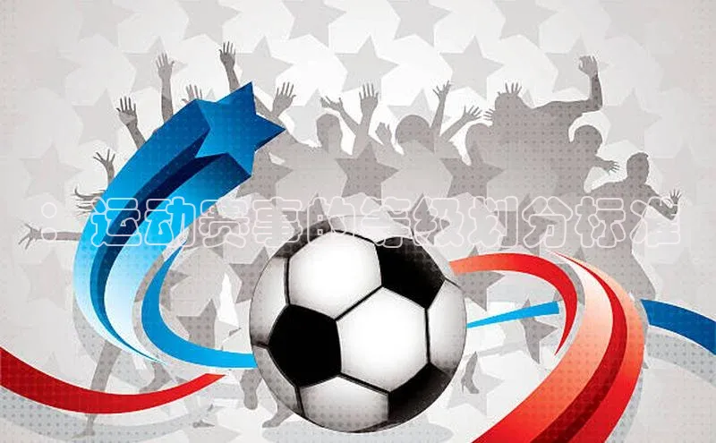 摩登7娱乐平台宣亚国际：运动赛事的等级划分标准
