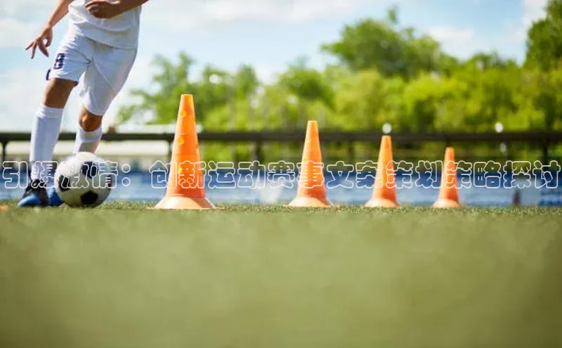 摩登v注册官网哇咔哇咔文化引爆激情：创新运动赛事文案策划策略探讨