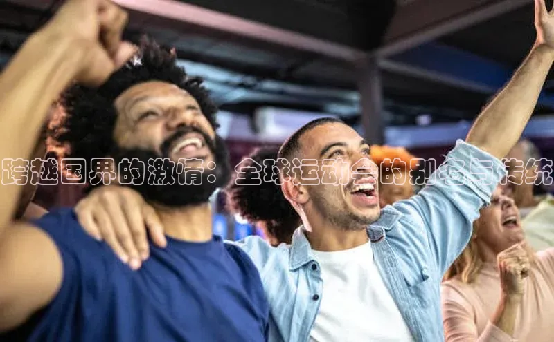 跨越国界的激情：全球运动会的别名与传统