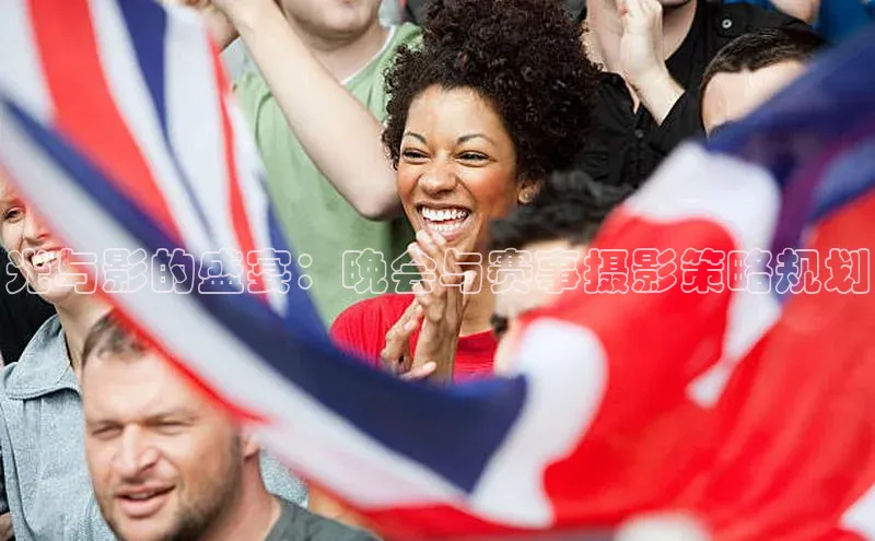 光与影的盛宴：晚会与赛事摄影策略规划