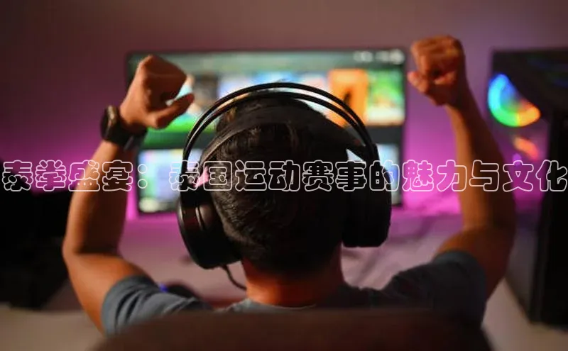 泰拳盛宴：泰国运动赛事的魅力与文化