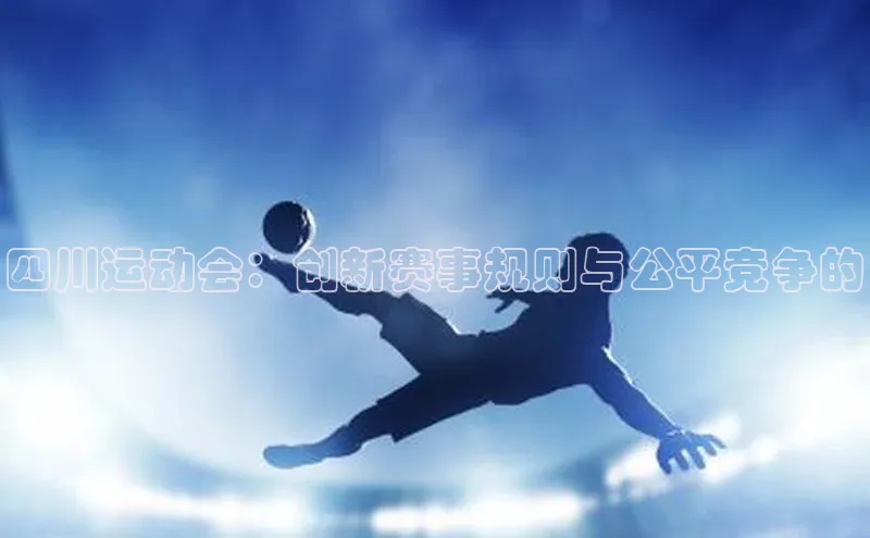 四川运动会：创新赛事规则与公平竞争的