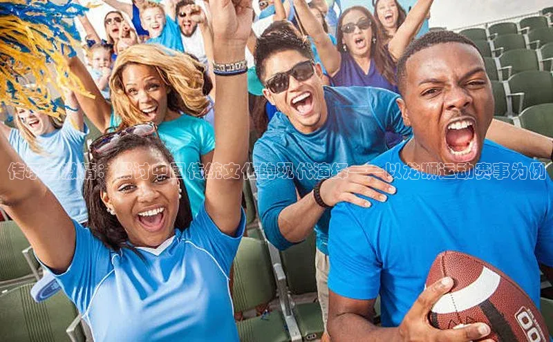 传承与激情：探讨中国传统文化的现代演绎——以龙狮运动赛事为例