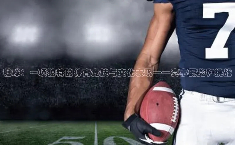 毽球：一项独特的体育竞技与文化表现——赛事概览和挑战