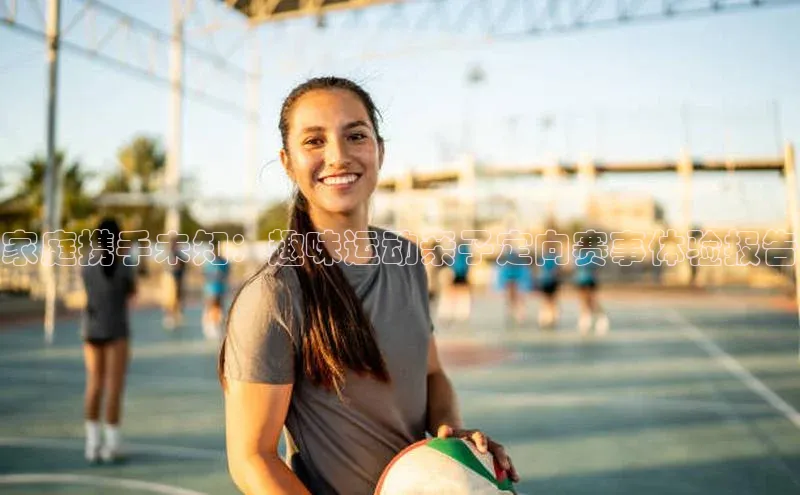 家庭携手未知：趣味运动亲子定向赛事体验报告