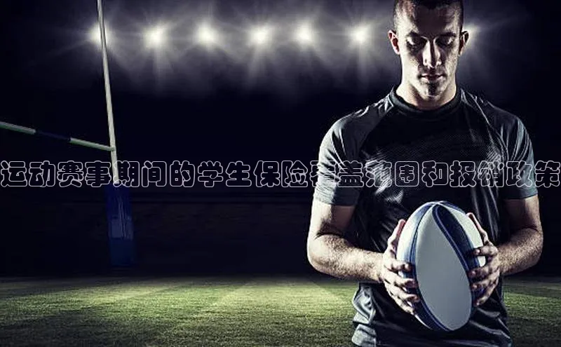 运动赛事期间的学生保险覆盖范围和报销政策