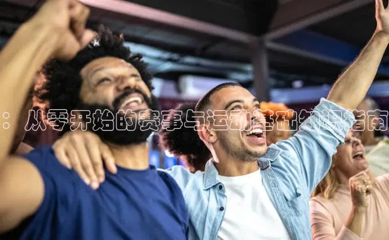 ：从零开始的赛事与运动基础知识指南