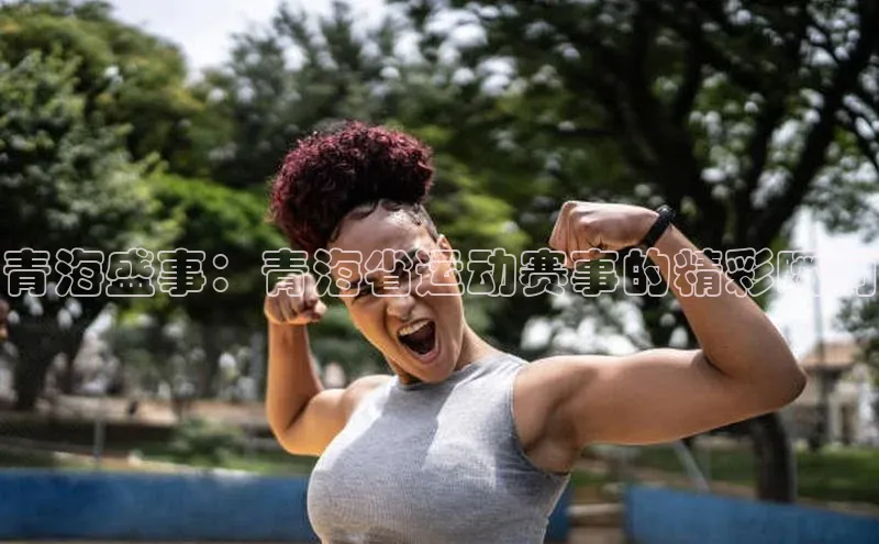 青海盛事：青海省运动赛事的精彩瞬间
