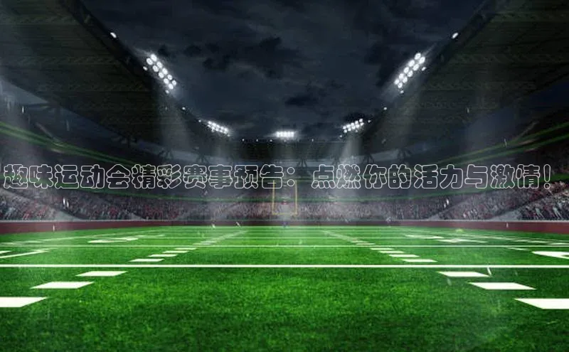 趣味运动会精彩赛事预告：点燃你的活力与激情！