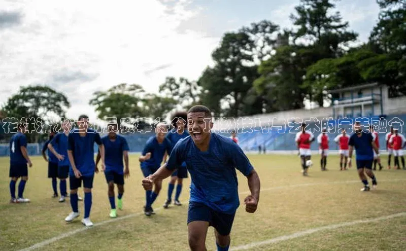 花样滑冰运动员赛事得分：顶级技巧与艺术的完美融合