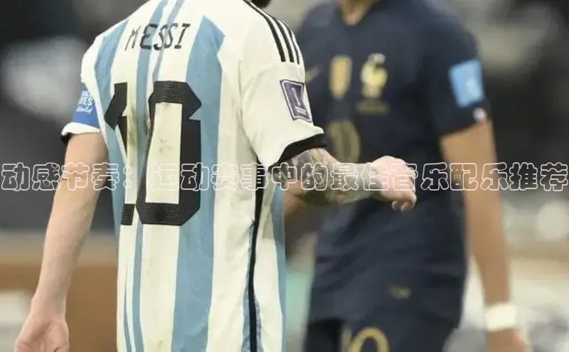 动感节奏：运动赛事中的最佳音乐配乐推荐