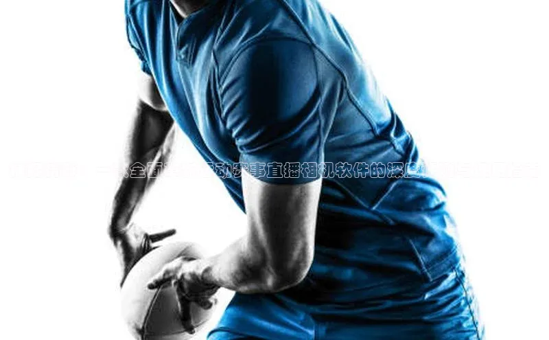 捕捉精彩：一款全面革新运动赛事直播相机软件的深度评测与使用指南